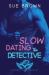 Slow Dating the Detective