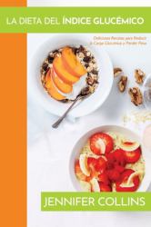 La Dieta del Índice Glucémico : Deliciosas Recetas para Reducir la Carga Glucémica y Perder Peso