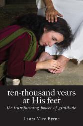Ten Thousand Years at His Feet : The Transforming Power of Gratitude