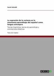 La Expresiã³n de la Cortesã­A en la Enseã±Anza-Aprendizaje Del Espaã±Ol Como Lengua Extranjer