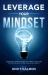 Leverage Your Mindset : Overcome Limiting Beliefs and Amplify Your Life!:Be Less Stressed, Be Happier, and Be More Mindful