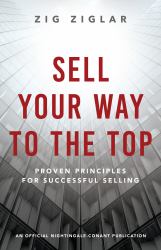 Sell Your Way to the Top : Proven Principles for Successful Selling
