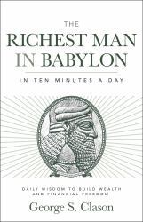 The Richest Man in Babylon in Ten Minutes a Day : Daily Wisdom to Build Wealth and Financial Freedom