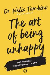 The Art of Being Unhappy : Disarming Emotional Traps