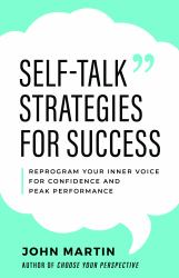 Self-Talk Strategies for Success : Reprogram Your Inner Voice for Confidence and Peak Performance