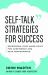 Self-Talk Strategies for Success : Reprogram Your Inner Voice for Confidence and Peak Performance