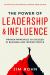 The Power of Leadership and Influence : Proven Principles to Succeed in Business and Inspire People