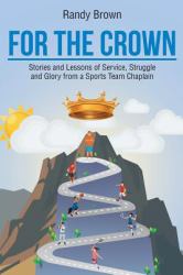 For the Crown : Stories and Lessons of Service, Struggle and Glory from a Sports Team Chaplain
