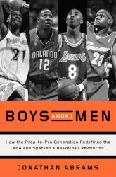 Boys among Men : How the Prep-To-Pro Generation Redefined the NBA and Sparked a Basketball Revolution