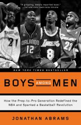 Boys among Men : How the Prep-To-Pro Generation Redefined the NBA and Sparked a Basketball Revolution