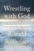 Wrestling with God : Finding Hope and Meaning in Our Daily Struggles to Be Human