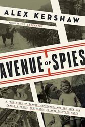 Avenue of Spies : A True Story of Terror, Espionage, and One American Family's Heroic Resistance in Nazi-Occupied Paris