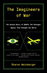 The Imagineers of War : The Untold Story of DARPA, the Pentagon Agency That Changed the World