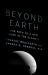 Beyond Earth : Our Path to a New Home in the Planets Beyond Earth : Our Path to a New Home in the Planets
