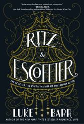 Ritz and Escoffier : The Hotelier, the Chef, and the Rise of the Leisure Class