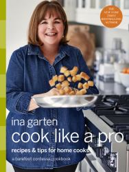 Cook Like a Pro : Recipes and Tips for Home Cooks: a Barefoot Contessa Cookbook
