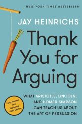 Thank You for Arguing, Third Edition : What Aristotle, Lincoln, and Homer Simpson Can Teach Us about the Art of Persuasion