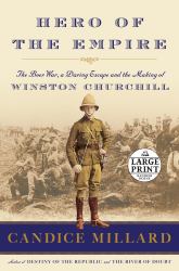 Hero of the Empire : The Boer War, a Daring Escape, and the Making of Winston Churchill