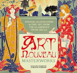 Art Nouveau : Posters, Illustration and Fine Art from the Glamorous Fin de Siècle