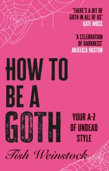 How to Be a Goth : Your a-Z of Undead Style