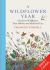 A Wildflower Year : A Guide to Wildflowers, Their Habitats and Histories