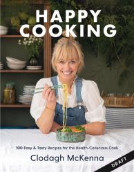 Clodagh's Happy Cooking : 100 Easy, Speedy, Healthy Recipes for Good Mood Food