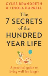 The 7 Secrets of a Hundred-Year Life : A Practical Guide to Living Well for Longer