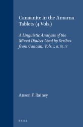 Canaanite in the Amarna Tablets (4 Vols. ) : A Linguistic Analysis of the Mixed Dialect Used by Scribes from Canaan. Vols. I, II, III, IV