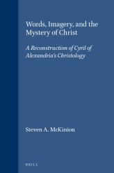 Words, Imagery, and the Mystery of Christ : A Reconstruction of Cyril of Alexandria's Christology
