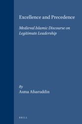 Excellence and Precedence : Medieval Islamic Discourse on Legitimate Leadership