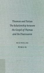 Thomas and Tatian : The Relationship Between the Gospel of Thomas and the Diatessaron