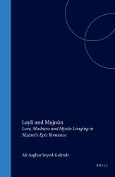 Laylī and Majnūn : Love, Madness and Mystic Longing in niẓāmī's Epic Romance