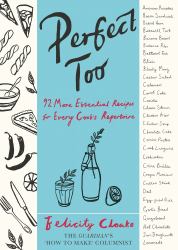 Perfect Too : 91 More Essential Recipes for Every Cook's Repertoire