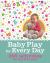 Baby Play for Every Day : 365 Activities for the First Year Baby Play for Every Day : 365 Activities for the First Year