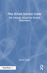 Film School Survival Guide : The Ultimate Manual for Student Filmmakers