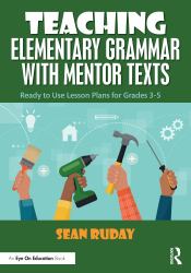 Teaching Elementary Grammar with Mentor Texts : Ready to Use Lesson Plans for Grades 3-5