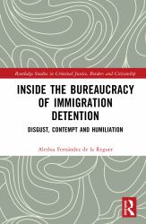 Inside the Bureaucracy of Immigration Detention : Disgust, Contempt and Humiliation