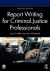Report Writing for Criminal Justice Professionals Report Writing for Criminal Justice Professionals
