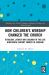 How Children's Worship Changed the Church : Ritualism, Liturgy and Children in the Late Nineteenth Century Church of England