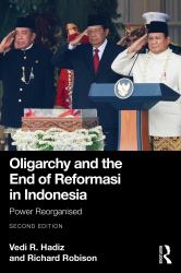 Oligarchy and the End of Reformasi in Indonesia : Power Reorganised