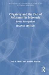 Oligarchy and the End of Reformasi in Indonesia : Power Reorganised