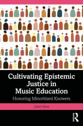 Cultivating Epistemic Justice in Music Education : Honoring Minoritized Knowers