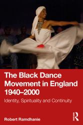 The Black Dance Movement in England 1940 - 2000 : Identity, Spirituality and Continuity