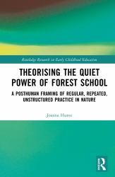 Theorizing the Quiet Power of Forest School : A Posthuman Framing of Regular, Repeated, Unstructured Practice in Nature