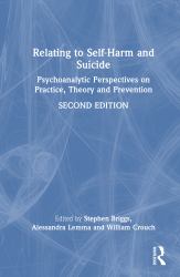 Relating to Self-Harm and Suicide : Psychoanalytic Perspectives on Practice, Theory and Prevention