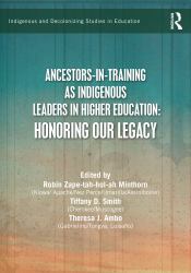 Ancestors-In-Training As Indigenous Leaders in Higher Education : Honoring Our Legacy