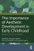 The Importance of Aesthetic Development in Early Childhood : Research, Theory and Practice