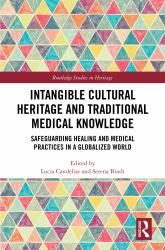 Intangible Cultural Heritage and Traditional Medical Knowledge : Safeguarding Healing and Medical Practices in a Globalized World