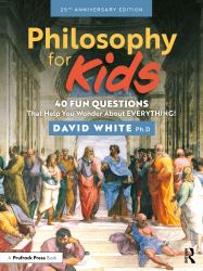 Philosophy for Kids : 40 Fun Questions That Help You Wonder about Everything!