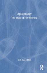 Apisteology : The Study of Not-Believing
